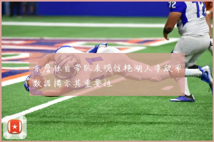 东詹独自带队表现惊艳湖人净效率数据揭示其重要性