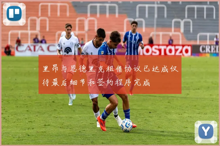 里昂与恩德里克租借协议已达成仅待最后细节和签约程序完成